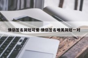 情侣签名简短可爱 情侣签名唯美简短一对