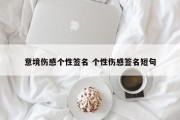 意境伤感个性签名 个性伤感签名短句