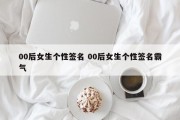 00后女生个性签名 00后女生个性签名霸气