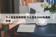 个人签名伤感素材 个人签名2020年最新伤感