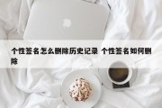 个性签名怎么删除历史记录 个性签名如何删除