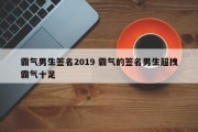 霸气男生签名2019 霸气的签名男生超拽霸气十足