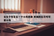 女生个性签名一个小狗表情 表情网名符号可爱小狗