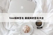 timi搞笑签名 最搞笑的签名大全