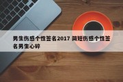 男生伤感个性签名2017 简短伤感个性签名男生心碎