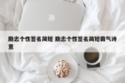 励志个性签名简短 励志个性签名简短霸气诗意