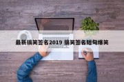 最新搞笑签名2019 搞笑签名短句爆笑