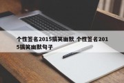 个性签名2015搞笑幽默 个性签名2015搞笑幽默句子