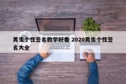 男生个性签名教学好看 2020男生个性签名大全